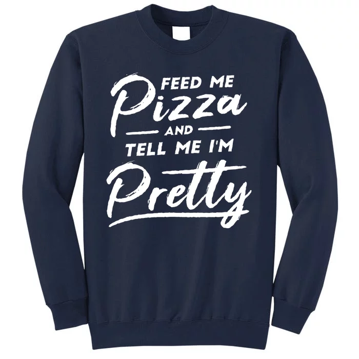 Feed Me Pizza And Tell Me I'm Pretty Tall Sweatshirt