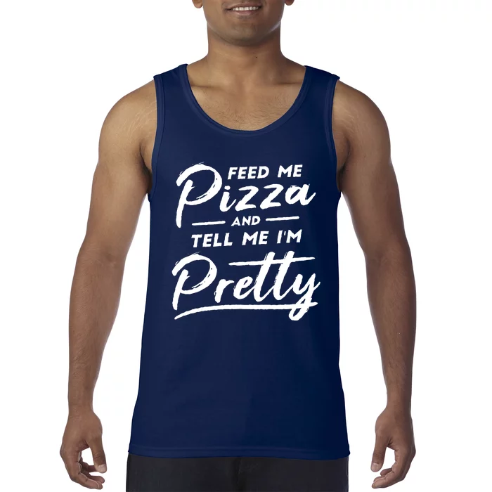 Feed Me Pizza And Tell Me I'm Pretty Tank Top