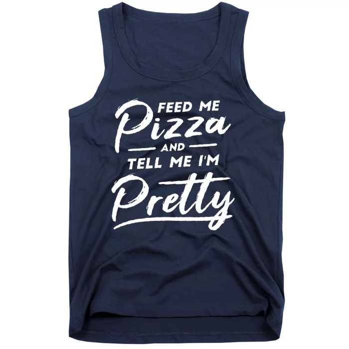 Feed Me Pizza And Tell Me I'm Pretty Tank Top