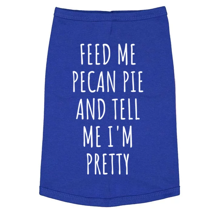 Feed Me Pecan Pie Meaningful Gift Doggie Tank