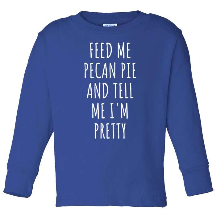 Feed Me Pecan Pie Meaningful Gift Toddler Long Sleeve Shirt