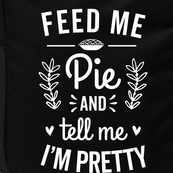 Feed Me Pie And Tell Me Im Pretty Funny Thanksgiving Fall Cute Gift Impact Tech Backpack