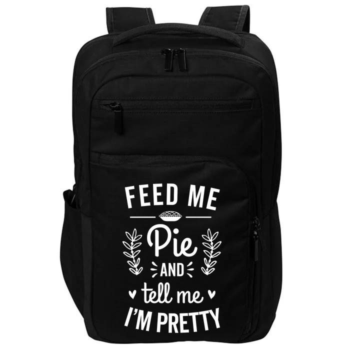 Feed Me Pie And Tell Me Im Pretty Funny Thanksgiving Fall Cute Gift Impact Tech Backpack