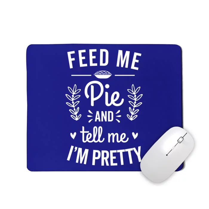 Feed Me Pie And Tell Me Im Pretty Funny Thanksgiving Fall Cute Gift Mousepad