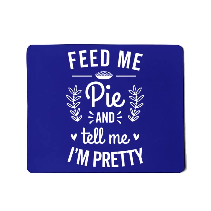 Feed Me Pie And Tell Me Im Pretty Funny Thanksgiving Fall Cute Gift Mousepad