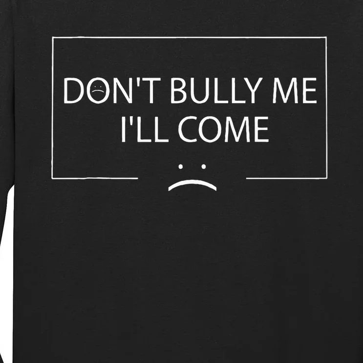 Funny Meme Quotes DonT Bully Me ILl Come Tall Long Sleeve T-Shirt