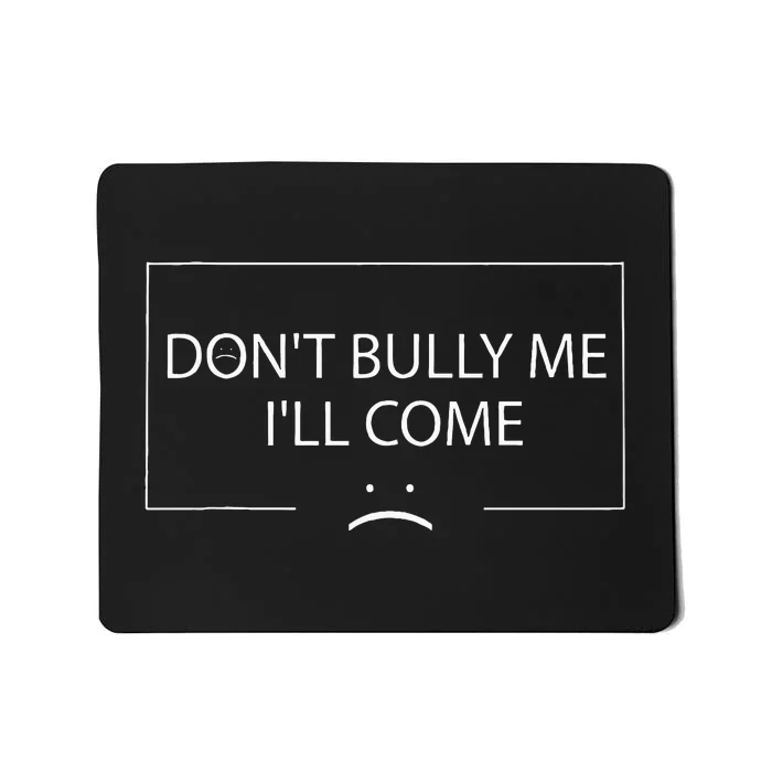 Funny Meme Quotes DonT Bully Me ILl Come Mousepad