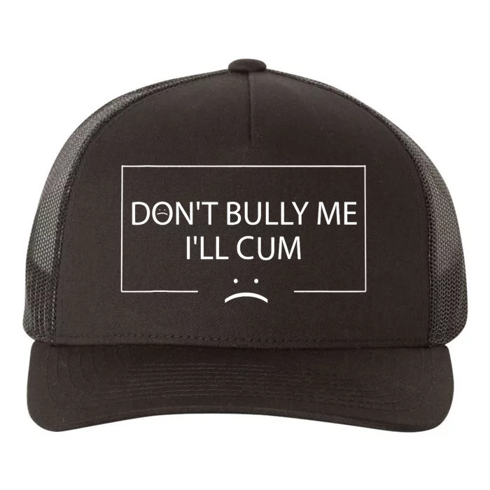 Funny Meme Quotes Dont Bully Me Ill Cum Sarcastic Yupoong Adult 5-Panel Trucker Hat