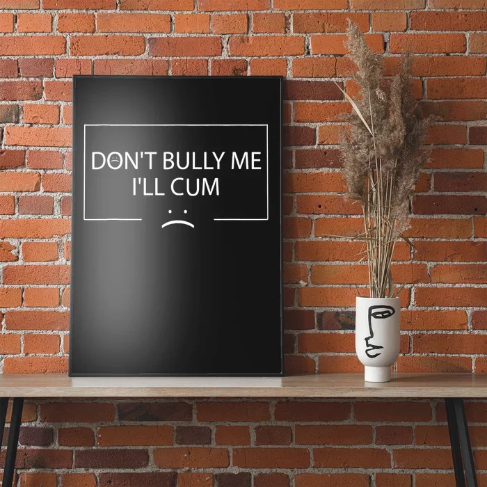 Funny Meme Quotes Dont Bully Me Ill Cum Sarcastic Poster