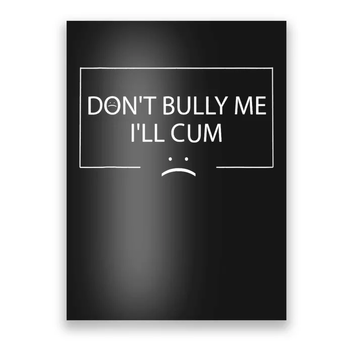 Funny Meme Quotes Dont Bully Me Ill Cum Sarcastic Poster