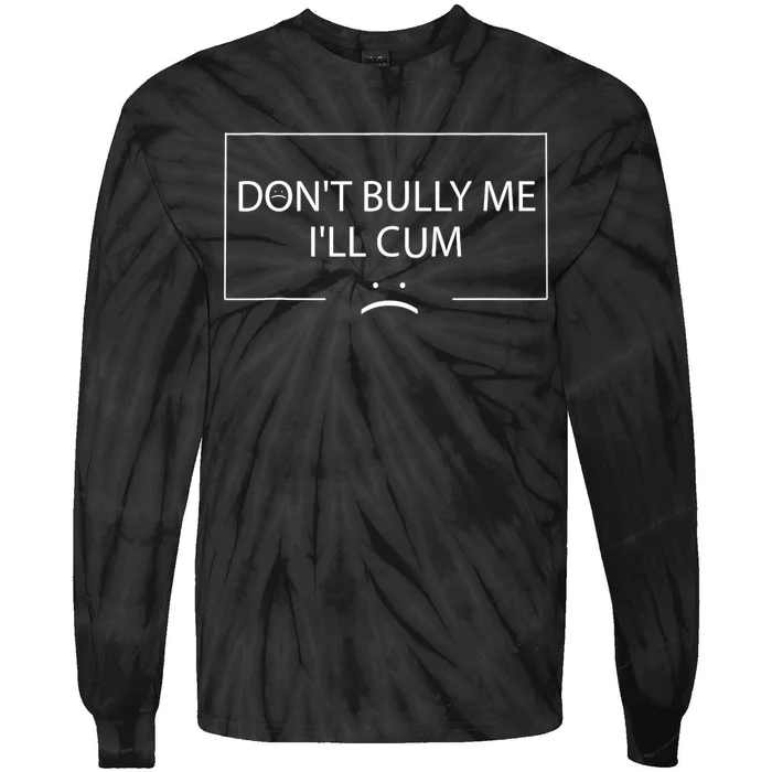 Funny Meme Quotes Dont Bully Me Ill Cum Sarcastic Tie-Dye Long Sleeve Shirt