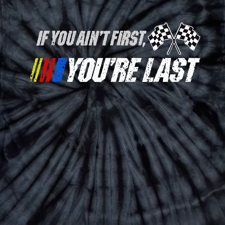 Funny Motor Racer Gift If You Aint First Youre Last Tie-Dye T-Shirt