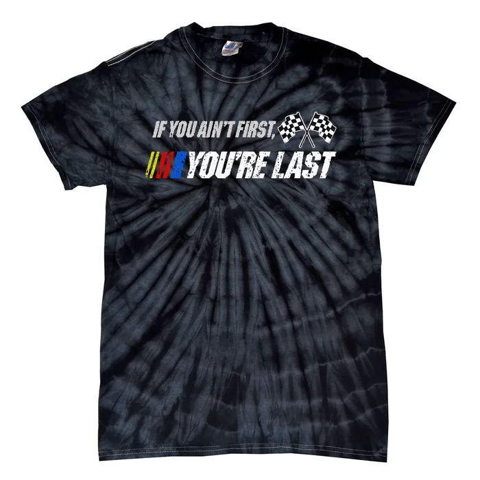 Funny Motor Racer Gift If You Aint First Youre Last Tie-Dye T-Shirt