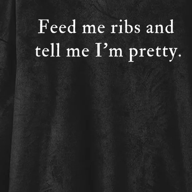 Feed Me Ribs And Tell Me Im Pretty Funny Hooded Wearable Blanket