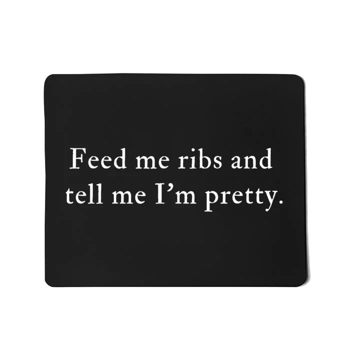 Feed Me Ribs And Tell Me Im Pretty Funny Mousepad