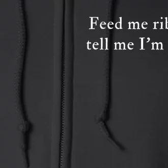 Feed Me Ribs And Tell Me Im Pretty Funny Full Zip Hoodie