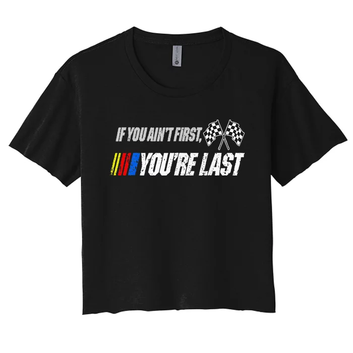 Funny Motor Racer If You AinT First YouRe Last Women's Crop Top Tee