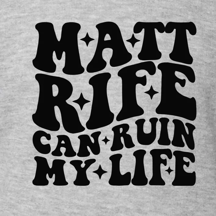 Funny Matt Rife Can Ruin My Life Toddler Sweatshirt