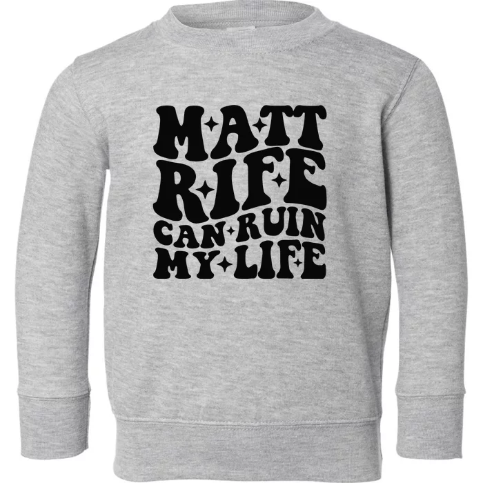 Funny Matt Rife Can Ruin My Life Toddler Sweatshirt