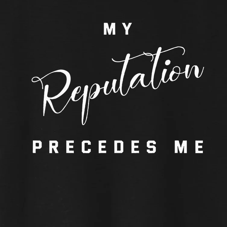 funny My Reputation Precedes Me Mastery Women's Crop Top Tee