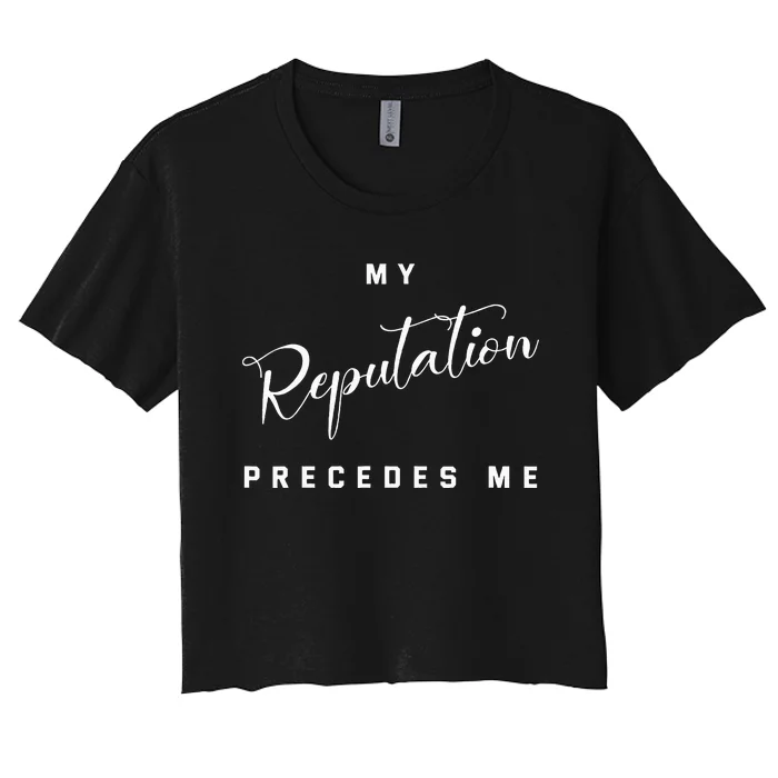 funny My Reputation Precedes Me Mastery Women's Crop Top Tee