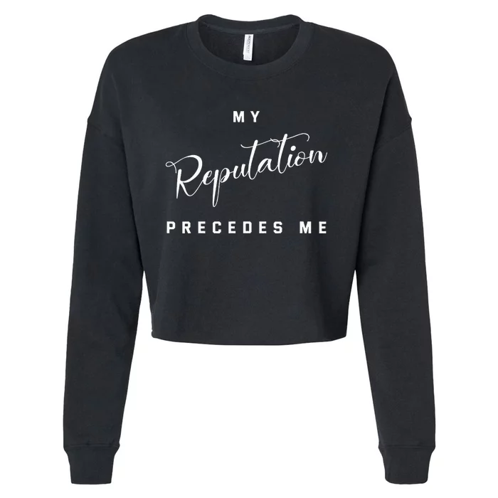 funny My Reputation Precedes Me Mastery Cropped Pullover Crew