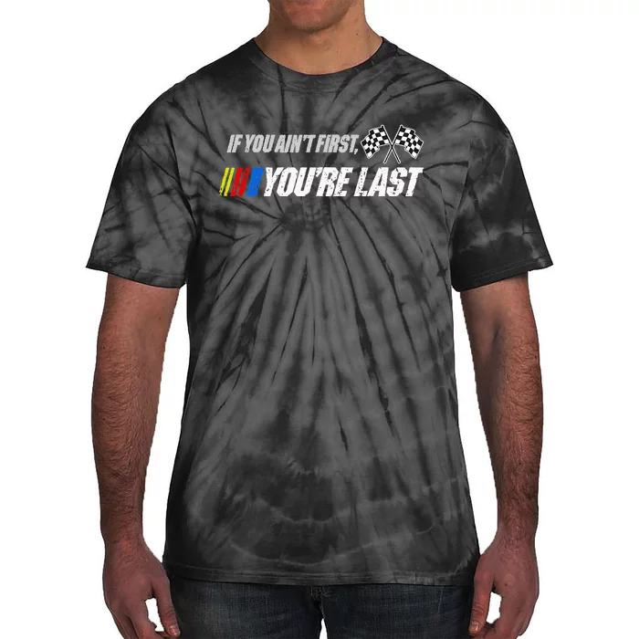 Funny Motor Racer Gift If You Aint First Youre Last Tie-Dye T-Shirt