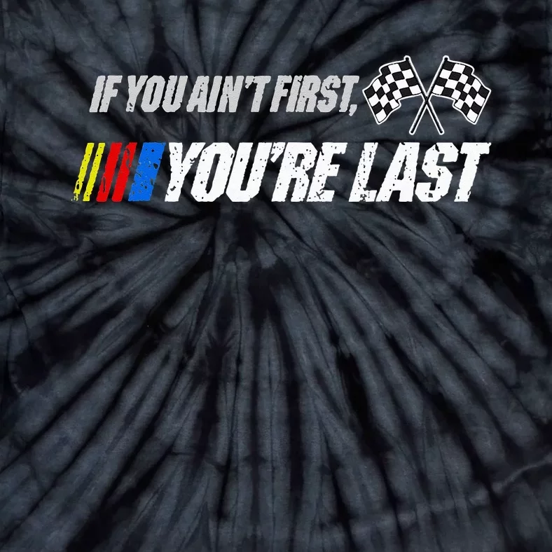 Funny Motor Racer Gift If You Aint First Youre Last Tie-Dye T-Shirt