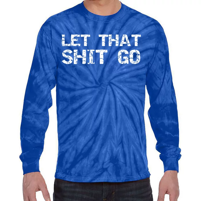 Funny Mindfulness Saying Zen Quote Let That Shit Go Gift Tie-Dye Long Sleeve Shirt