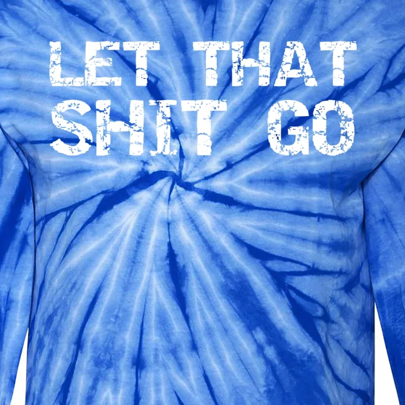 Funny Mindfulness Saying Zen Quote Let That Shit Go Gift Tie-Dye Long Sleeve Shirt