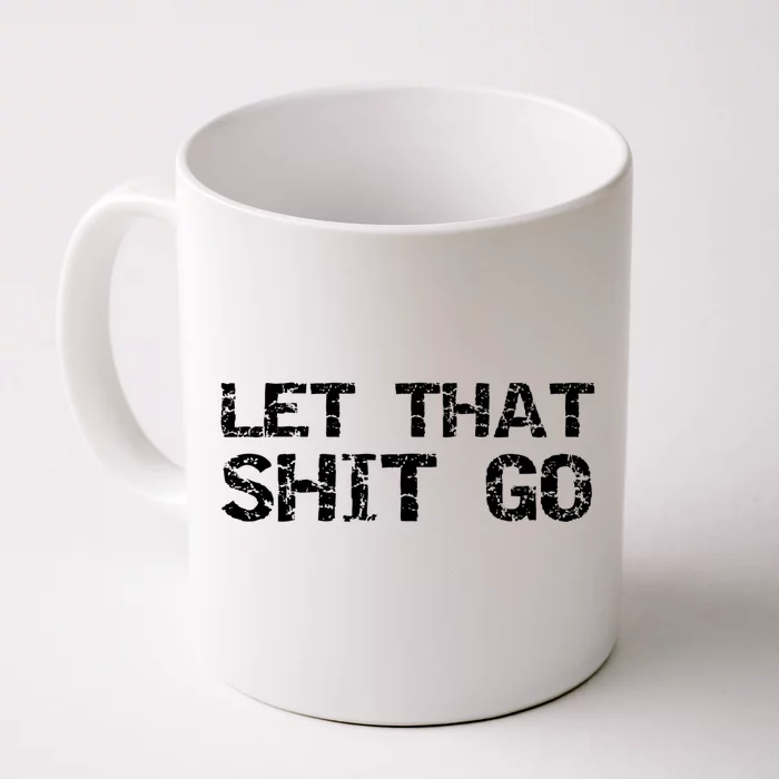 Funny Mindfulness Saying Zen Quote Let That Shit Go Gift Front & Back Coffee Mug