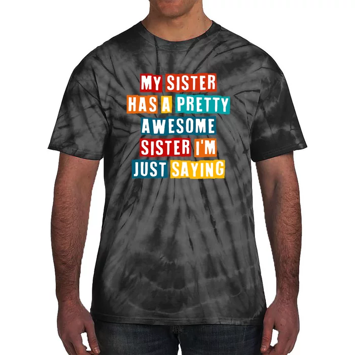 Funny My Sister Has A Pretty Awesome Sister Im Just Saying Tie-Dye T-Shirt