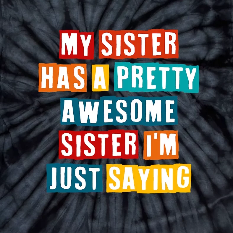 Funny My Sister Has A Pretty Awesome Sister Im Just Saying Tie-Dye T-Shirt