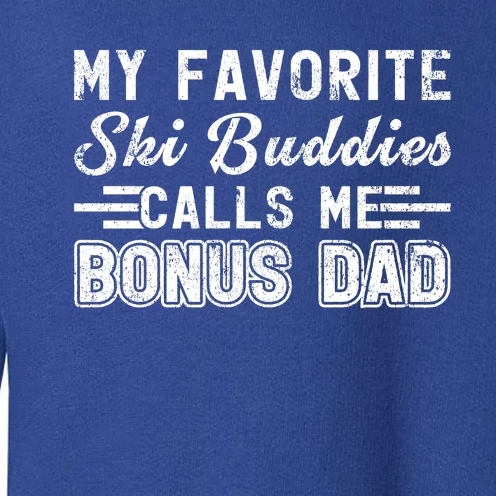 Funny My Ski Buddies Calls Me Bonus Dad Skiing Fathers Day Gift Toddler Sweatshirt