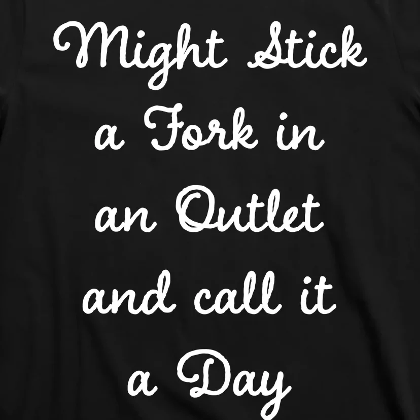 Funny Might Stick A Fork In An Outlet And Call It A Day Sarcastic T-Shirt