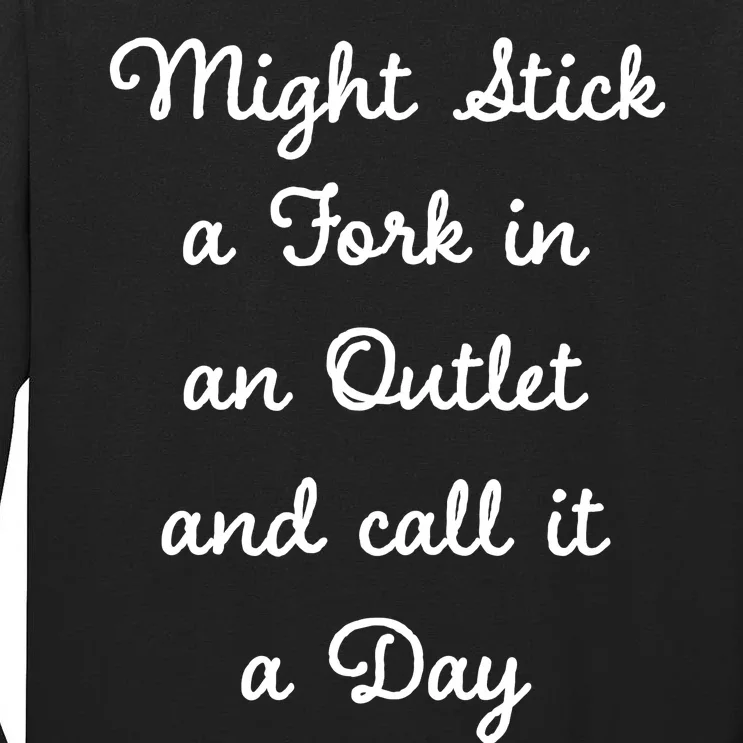 Funny Might Stick A Fork In An Outlet And Call It A Day Sarcastic Tall Long Sleeve T-Shirt