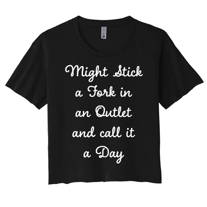 Funny Might Stick A Fork In An Outlet And Call It A Day Sarcastic Women's Crop Top Tee