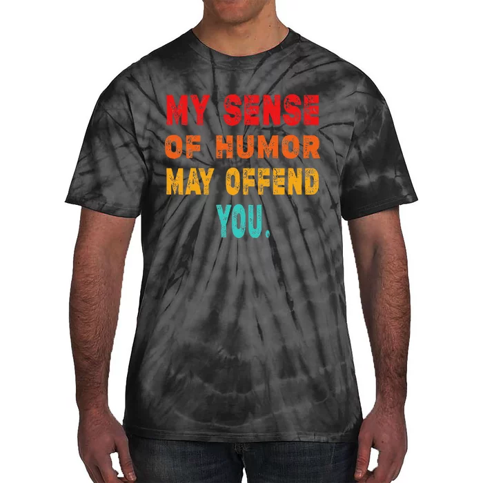 Funny My Sense Of Humor May Offend You Sarcasm Tie-Dye T-Shirt