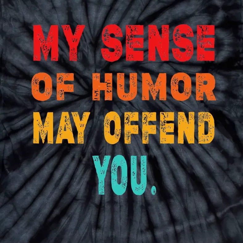 Funny My Sense Of Humor May Offend You Sarcasm Tie-Dye T-Shirt