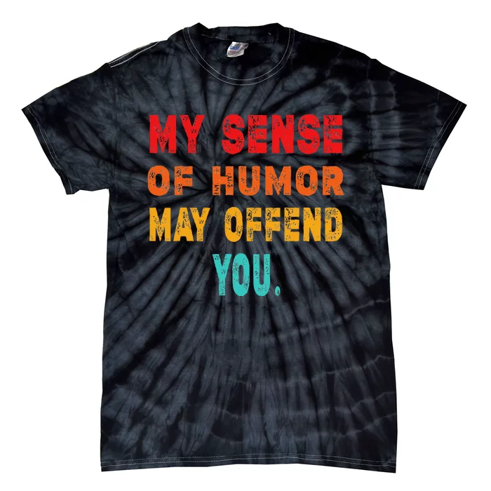 Funny My Sense Of Humor May Offend You Sarcasm Tie-Dye T-Shirt