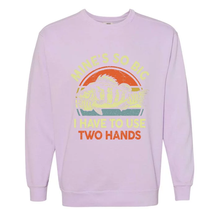 Funny Mine's So Big I Have to Use Two Hands Bass Dad Fishing Garment-Dyed Sweatshirt