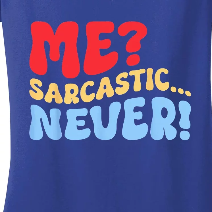 Funny Me Sarcastic Never Funny Sarcasm Quote Women's V-Neck T-Shirt