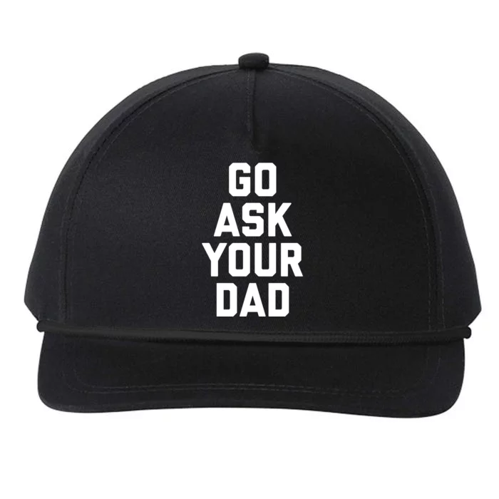 Funny Mom Saying Funny Gift Go Ask Your Dad Snapback Five-Panel Rope Hat