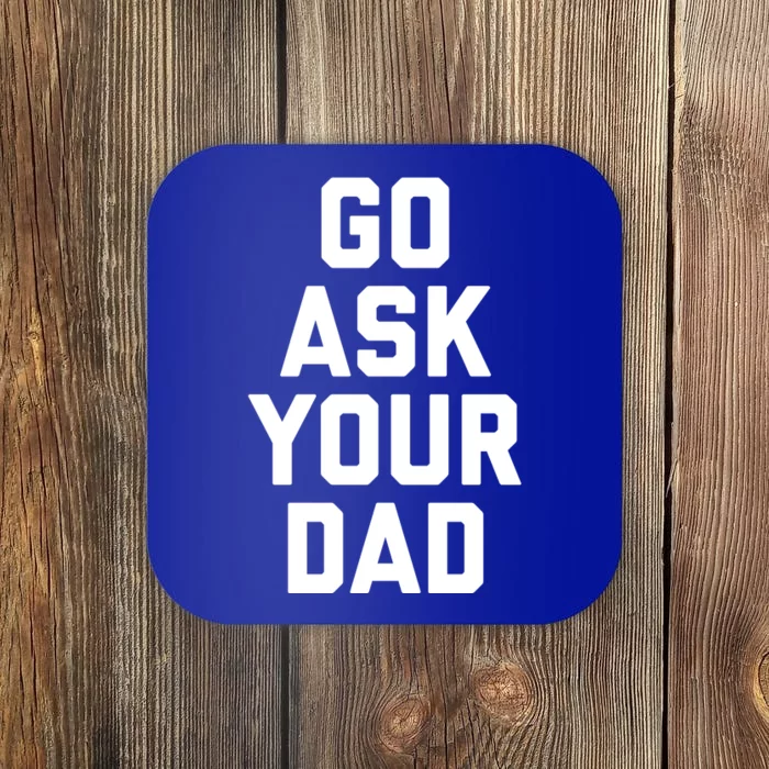 Funny Mom Saying Funny Gift Go Ask Your Dad Coaster