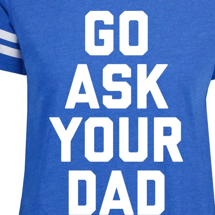 Funny Mom Saying Funny Gift Go Ask Your Dad Enza Ladies Jersey Football T-Shirt