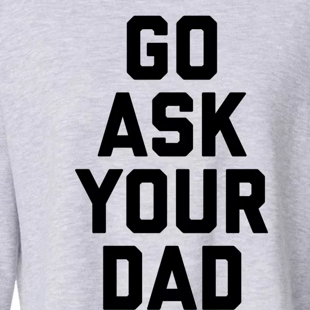 Funny Mom Saying Funny Gift Go Ask Your Dad Cropped Pullover Crew