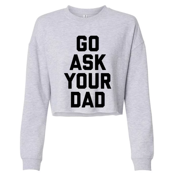 Funny Mom Saying Funny Gift Go Ask Your Dad Cropped Pullover Crew