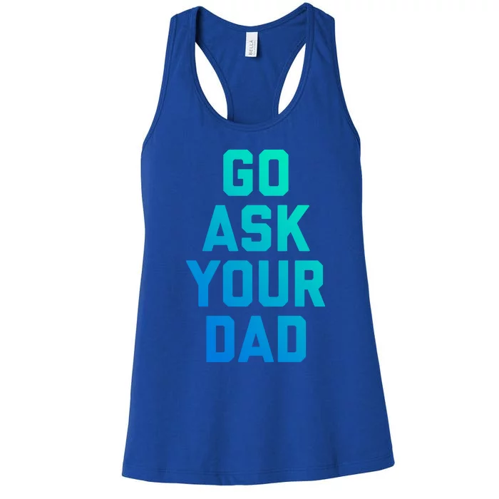 Funny Mom Saying Great Gift Go Ask Your Dad Women's Racerback Tank