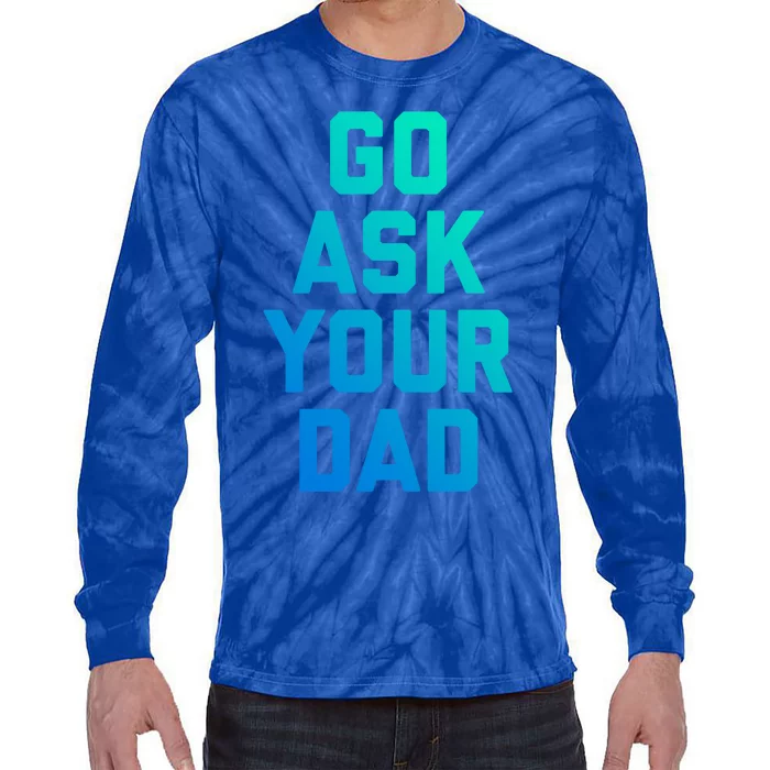 Funny Mom Saying Great Gift Go Ask Your Dad Tie-Dye Long Sleeve Shirt