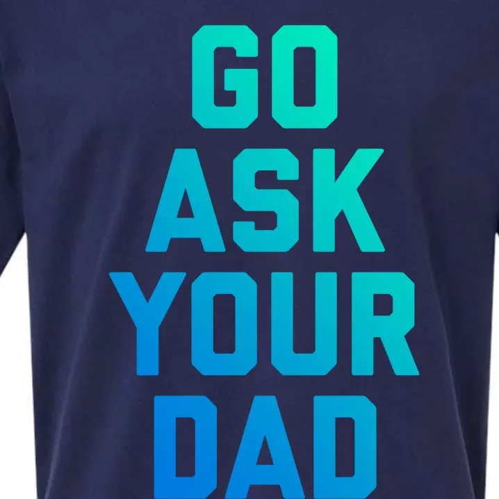 Funny Mom Saying Great Gift Go Ask Your Dad Sueded Cloud Jersey T-Shirt